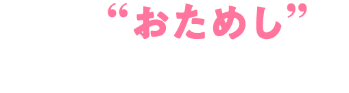 まずは&ldquo;おためし&rdquo;で効果を実感してください！