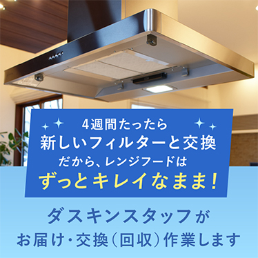 4週間たったら新しいフィルターと交換だから、レンジフードはずっとキレイなまま！