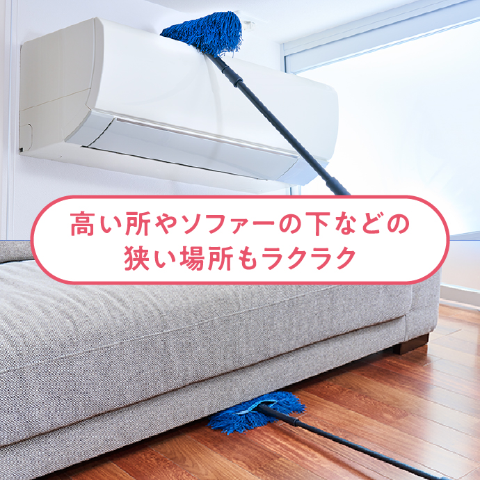 高いところやソファーの下などの狭い場所もラクラク