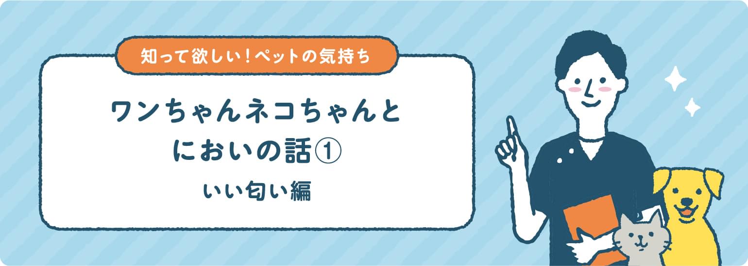 ワンちゃんネコちゃんとにおいの話① いい匂い編
